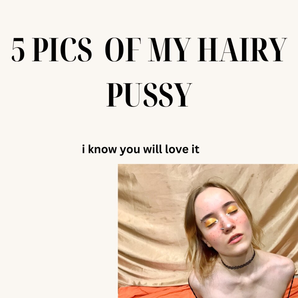5 Photos Of Me Teasing You With My Hairy Tight Pussy